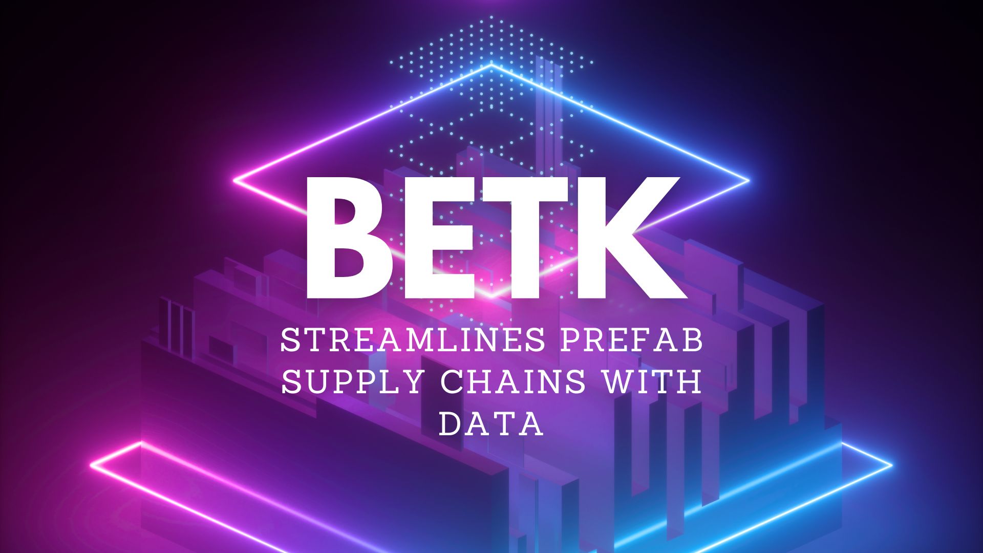 BETK Streamlines Prefab Supply Chains with Data