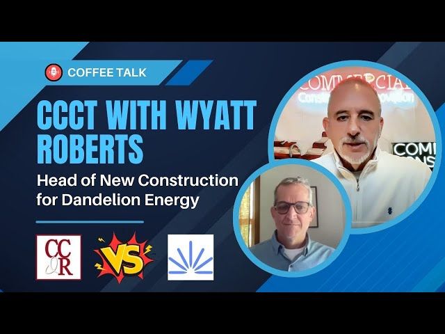 CCCT with Wyatt Roberts, Head of New Construction for Dandelion Energy